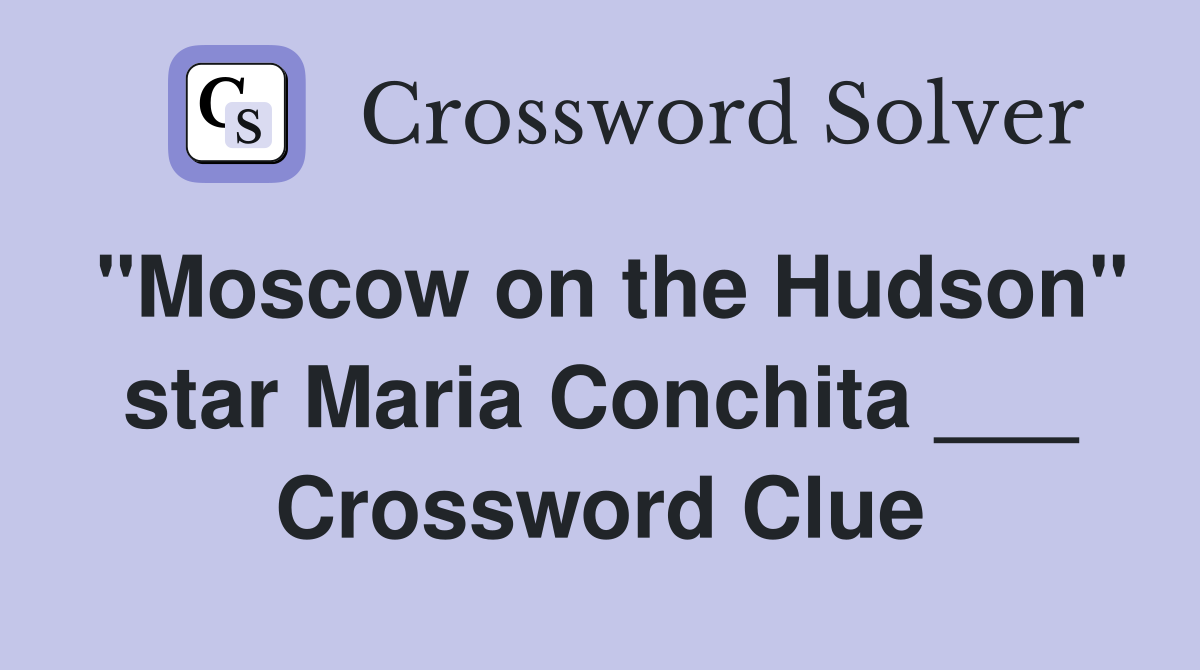 "Moscow on the Hudson" star Maria Conchita ___ Crossword Clue