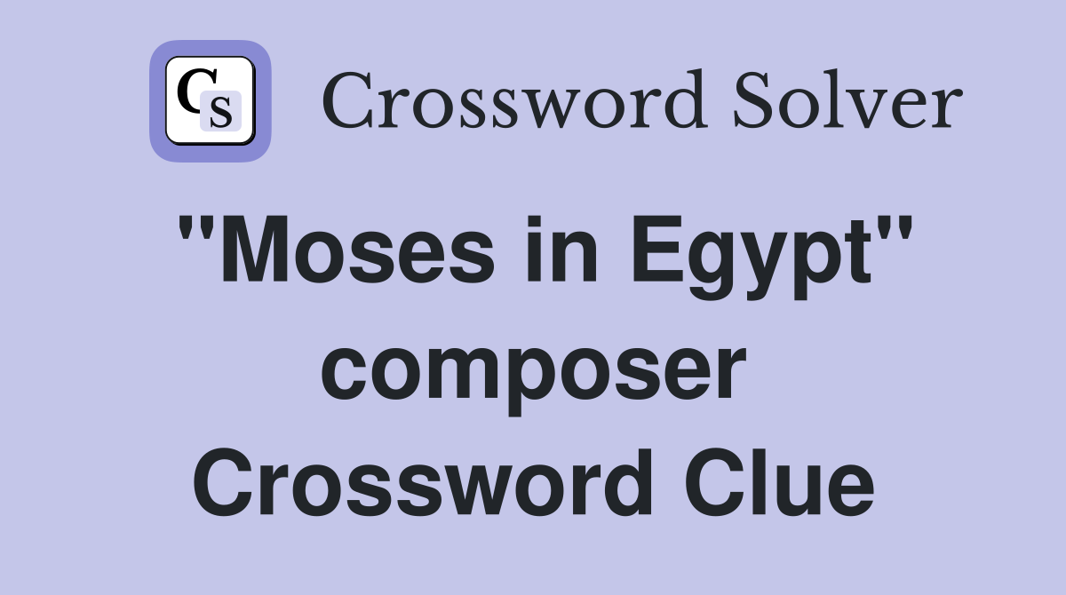 "Moses in Egypt" composer Crossword Clue