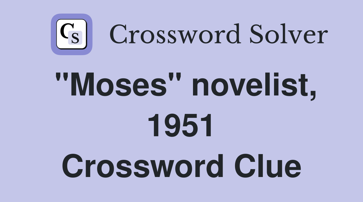 "Moses" novelist, 1951 Crossword Clue