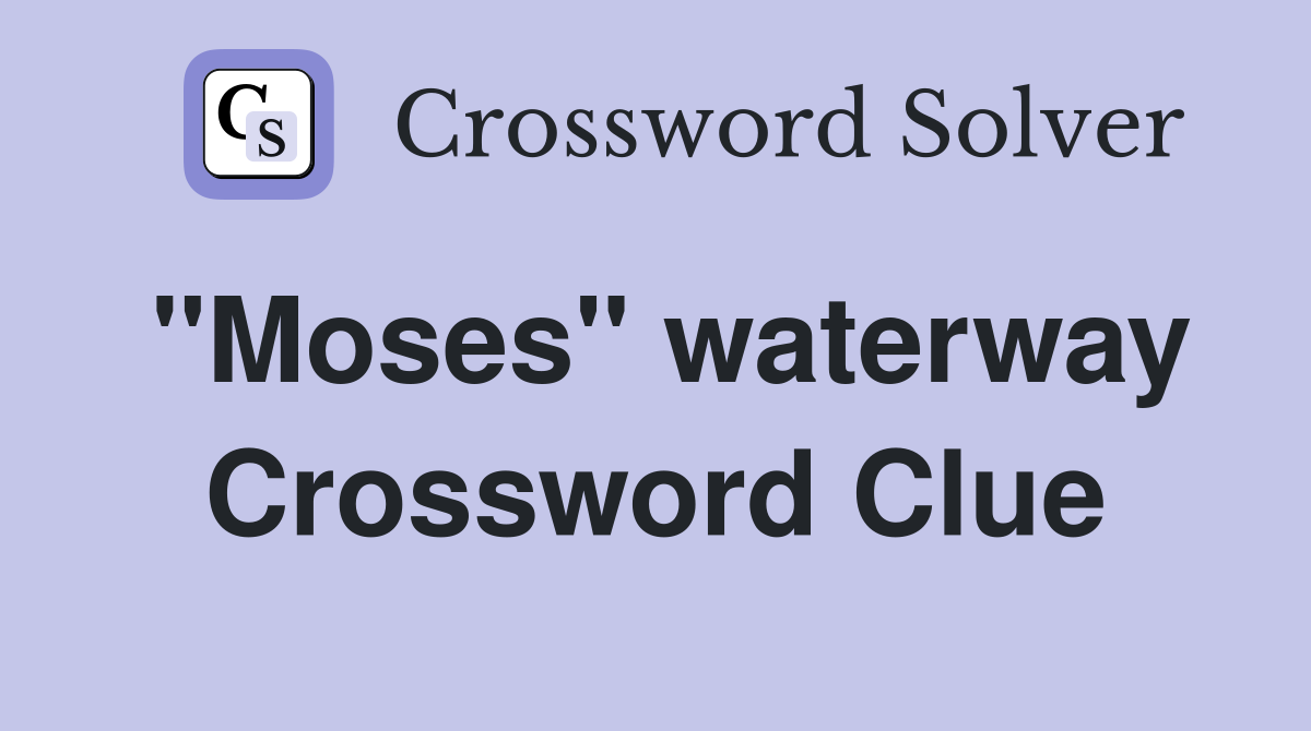 "Moses" waterway Crossword Clue