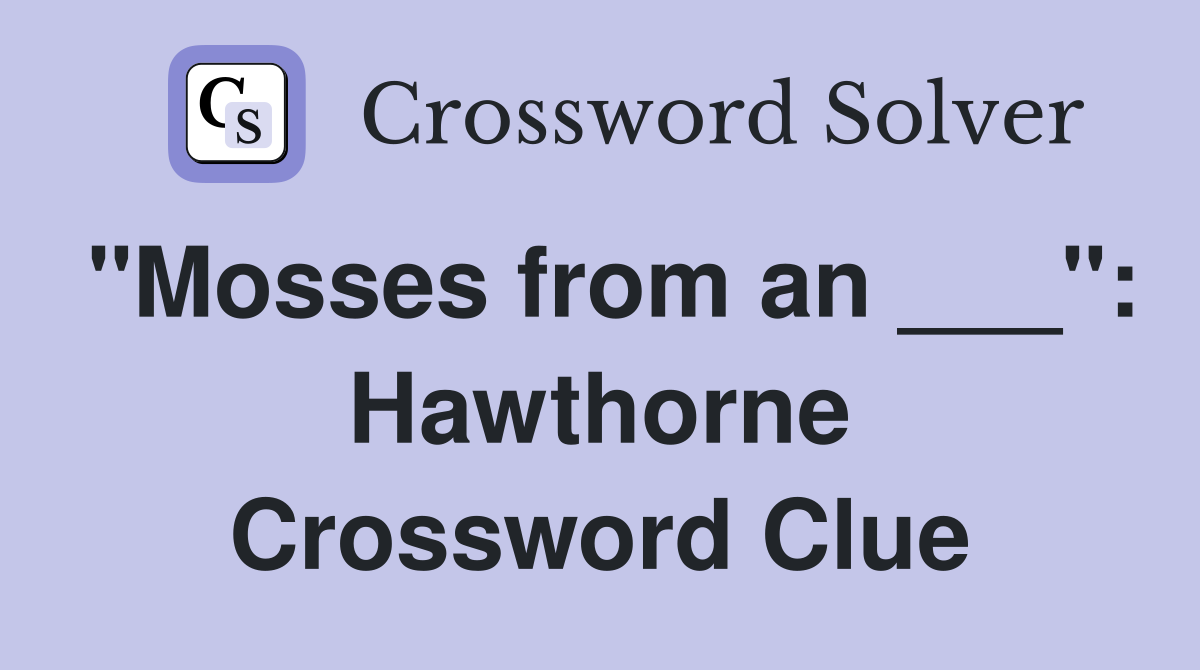 "Mosses from an ___": Hawthorne Crossword Clue