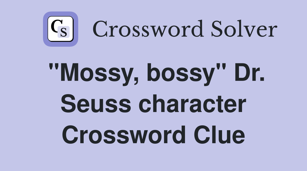 "Mossy, bossy" Dr. Seuss character Crossword Clue