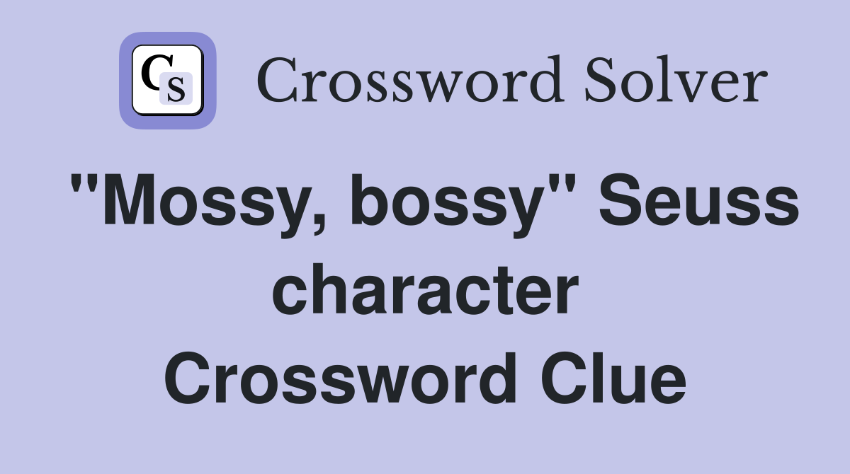 "Mossy, bossy" Seuss character Crossword Clue