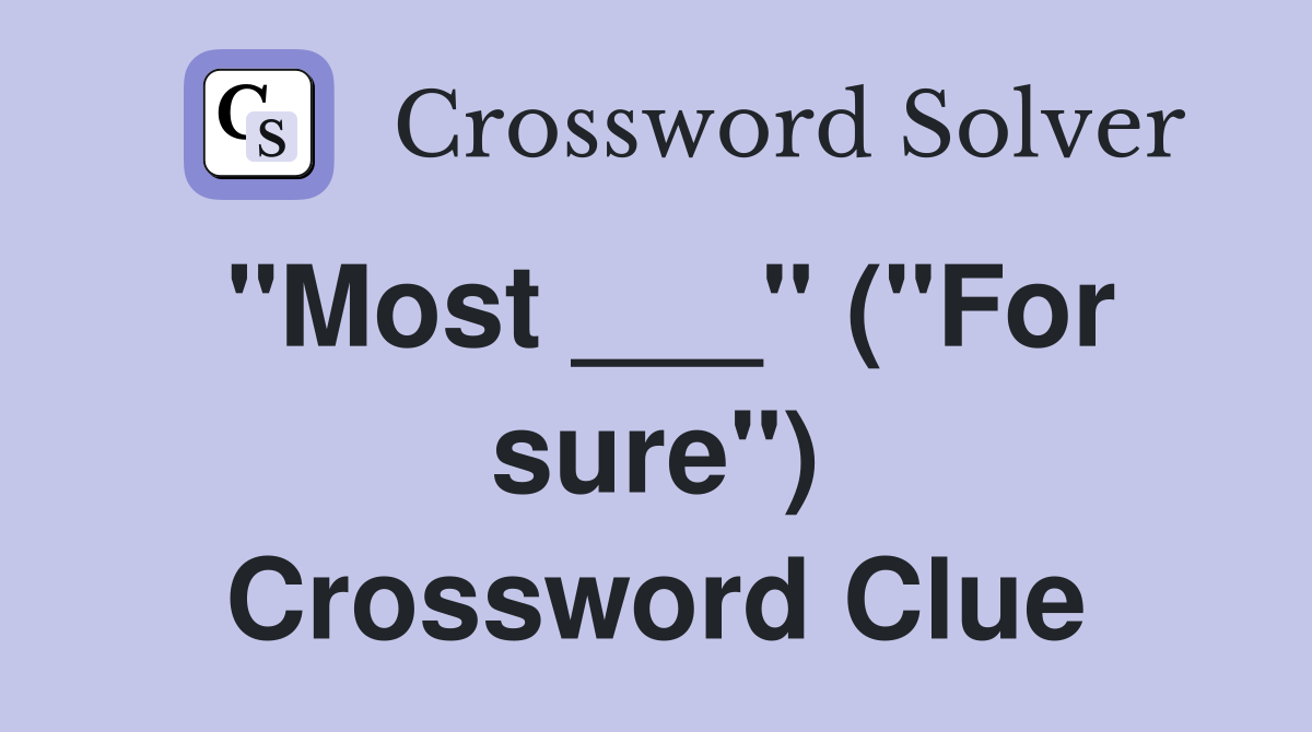 "Most ___" ("For sure") Crossword Clue