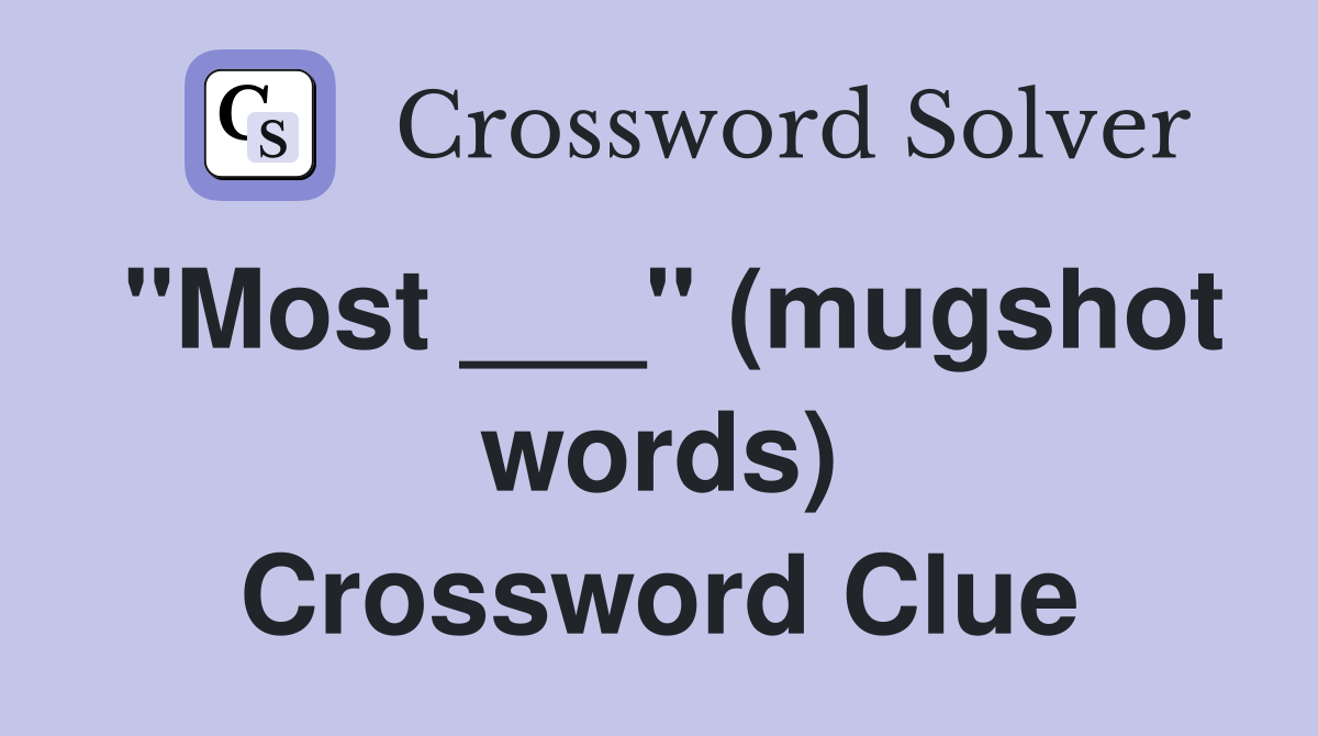 "Most ___" (mugshot words) Crossword Clue