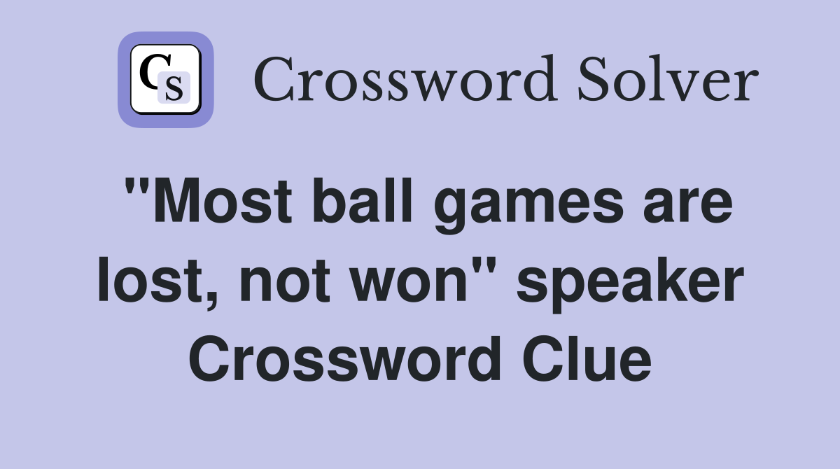 "Most ball games are lost, not won" speaker Crossword Clue