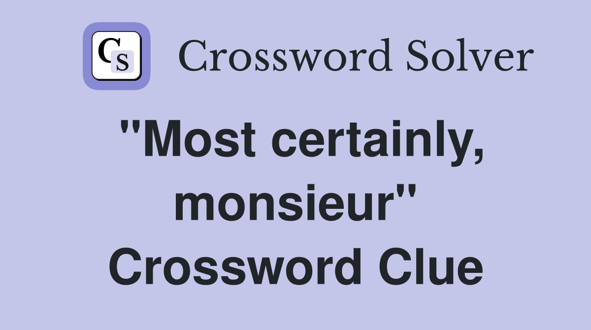 "Most certainly, monsieur" Crossword Clue