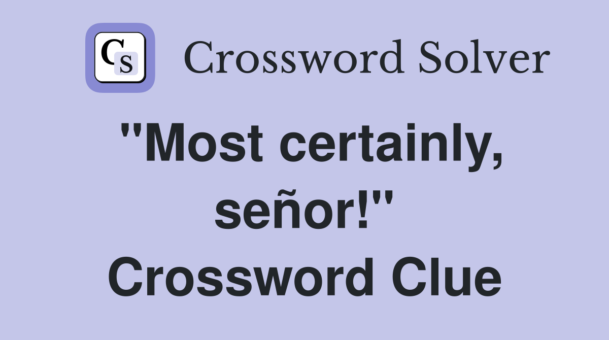 "Most certainly, señor!" Crossword Clue