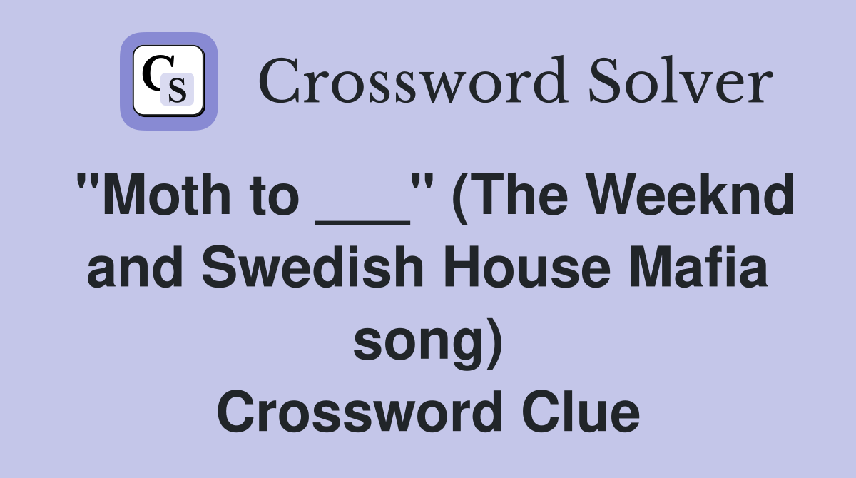 "Moth to ___" (The Weeknd and Swedish House Mafia song) Crossword Clue