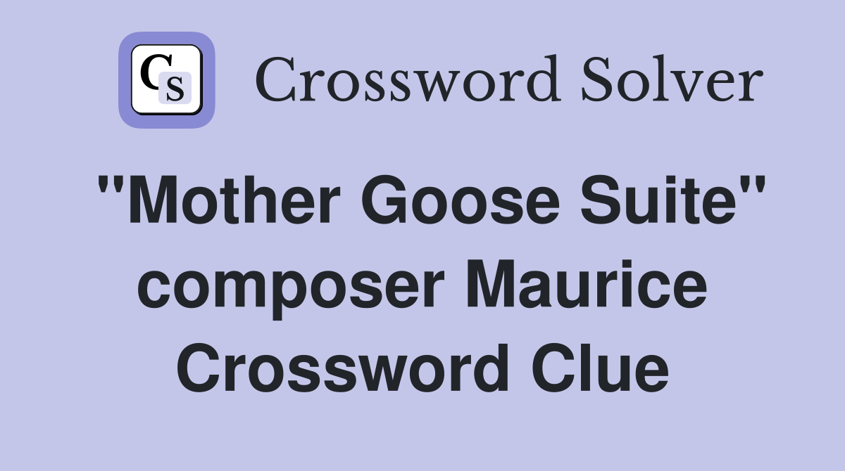 "Mother Goose Suite" composer Maurice Crossword Clue