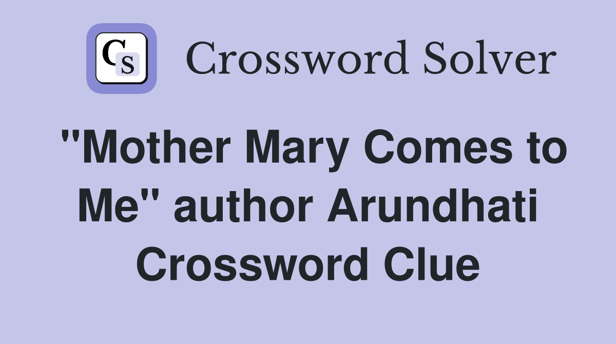 "Mother Mary Comes to Me" author Arundhati Crossword Clue