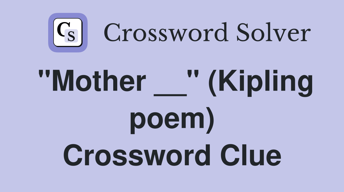 "Mother __" (Kipling poem) Crossword Clue