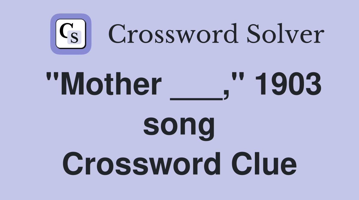 "Mother ___," 1903 song Crossword Clue
