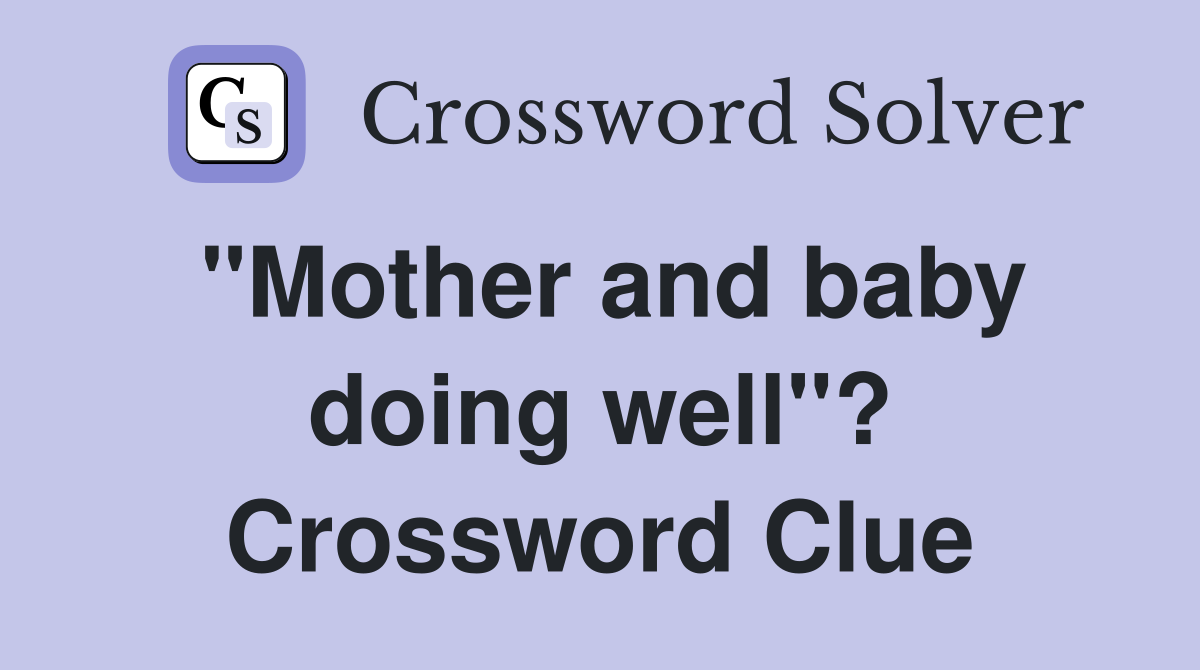 "Mother and baby doing well"? Crossword Clue