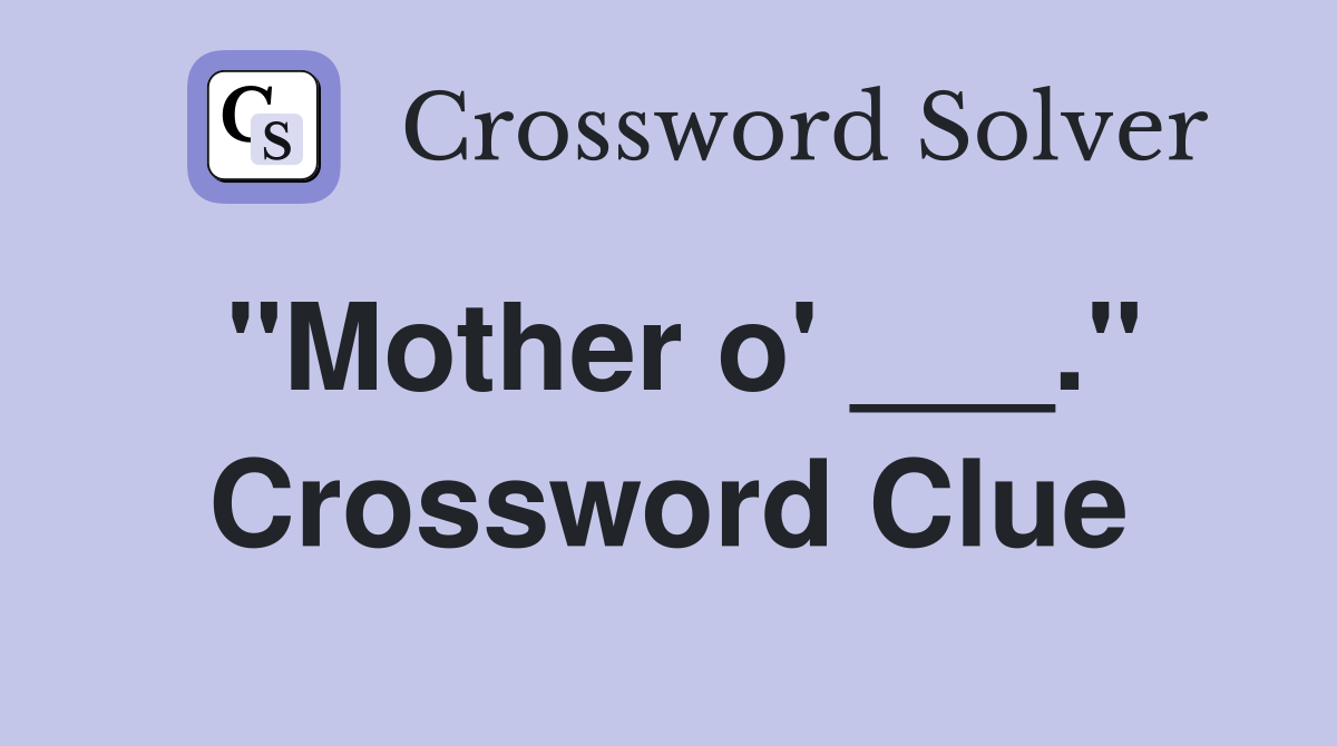 "Mother o' ___." Crossword Clue