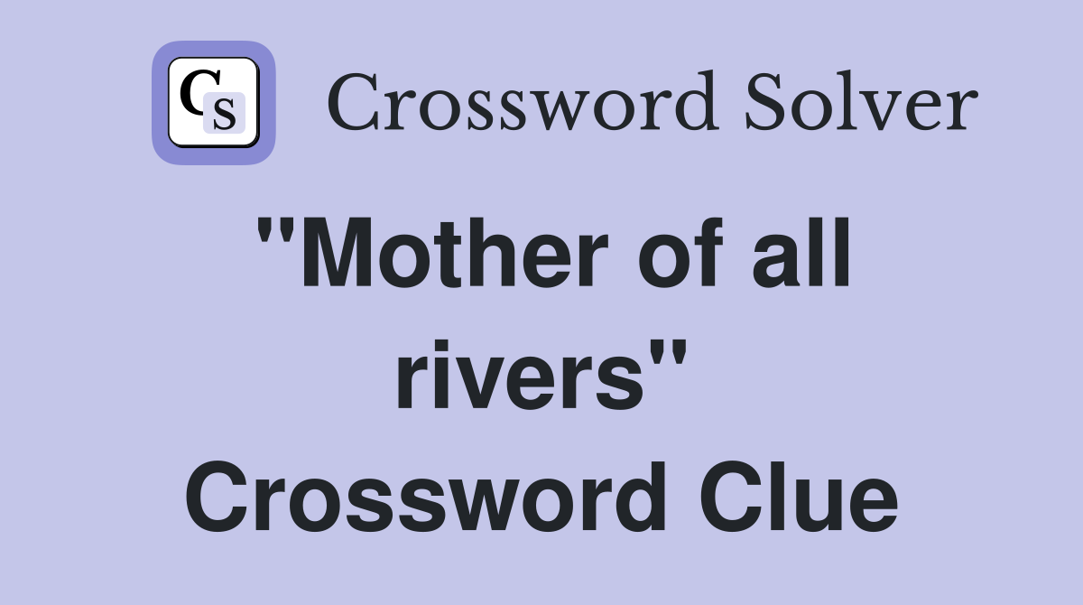 "Mother of all rivers" Crossword Clue