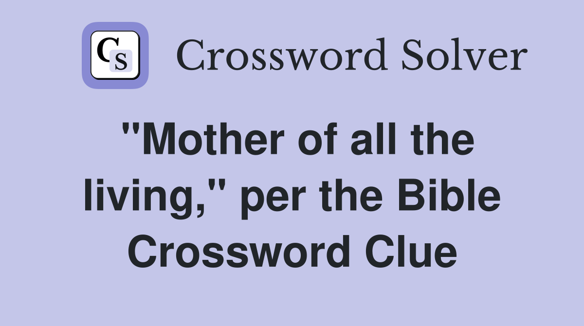 "Mother of all the living," per the Bible Crossword Clue