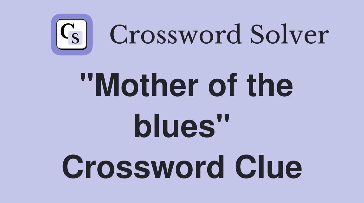"Mother of the blues" Crossword Clue