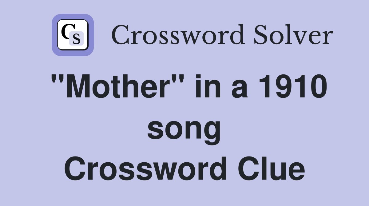 "Mother" in a 1910 song Crossword Clue
