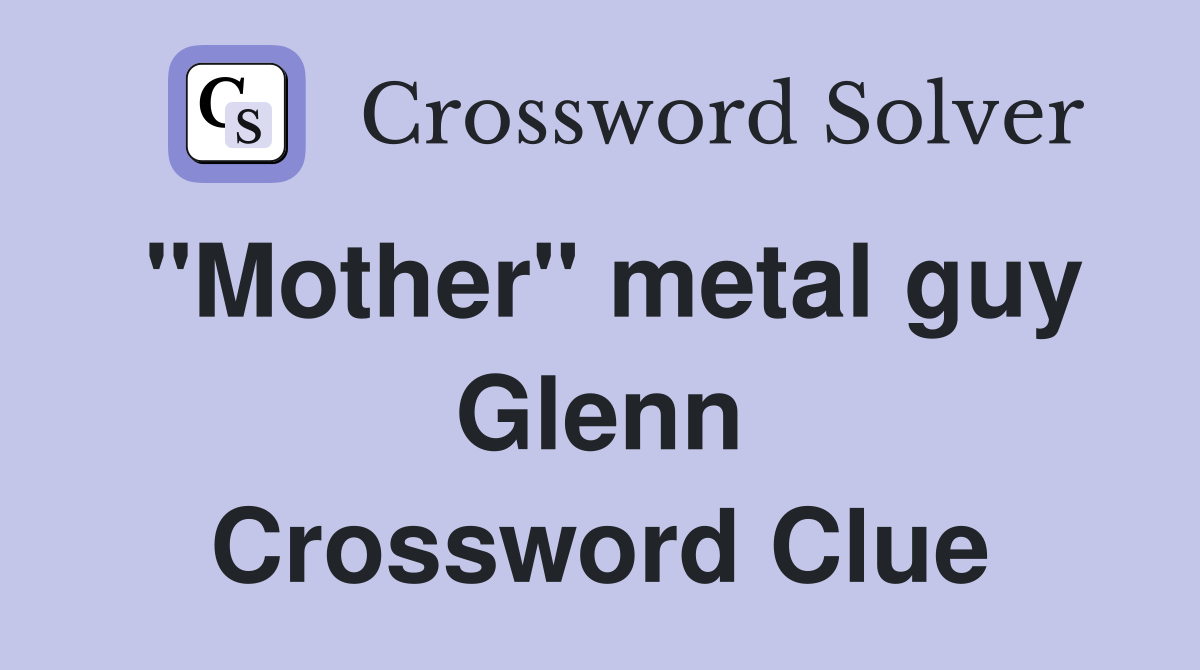 "Mother" metal guy Glenn Crossword Clue