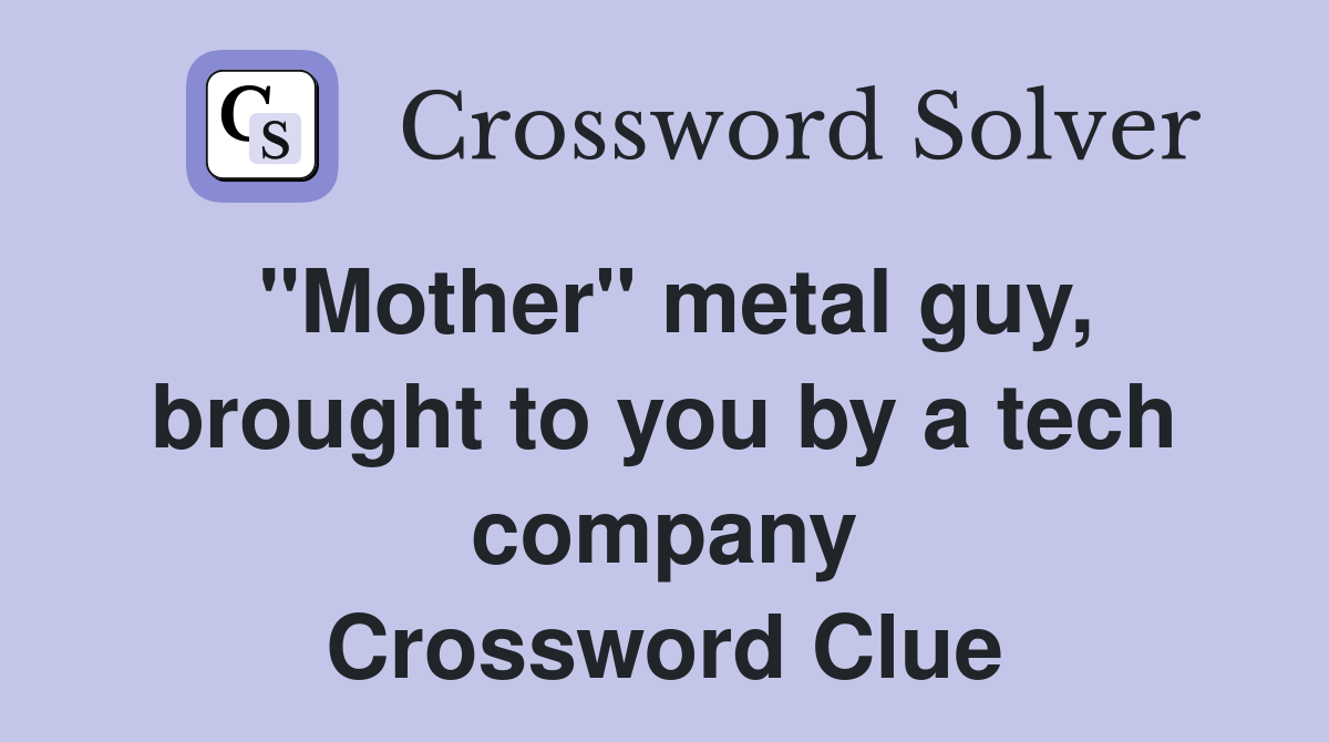 "Mother" metal guy, brought to you by a tech company Crossword Clue