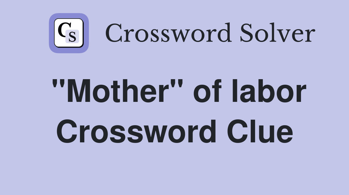 "Mother" of labor Crossword Clue
