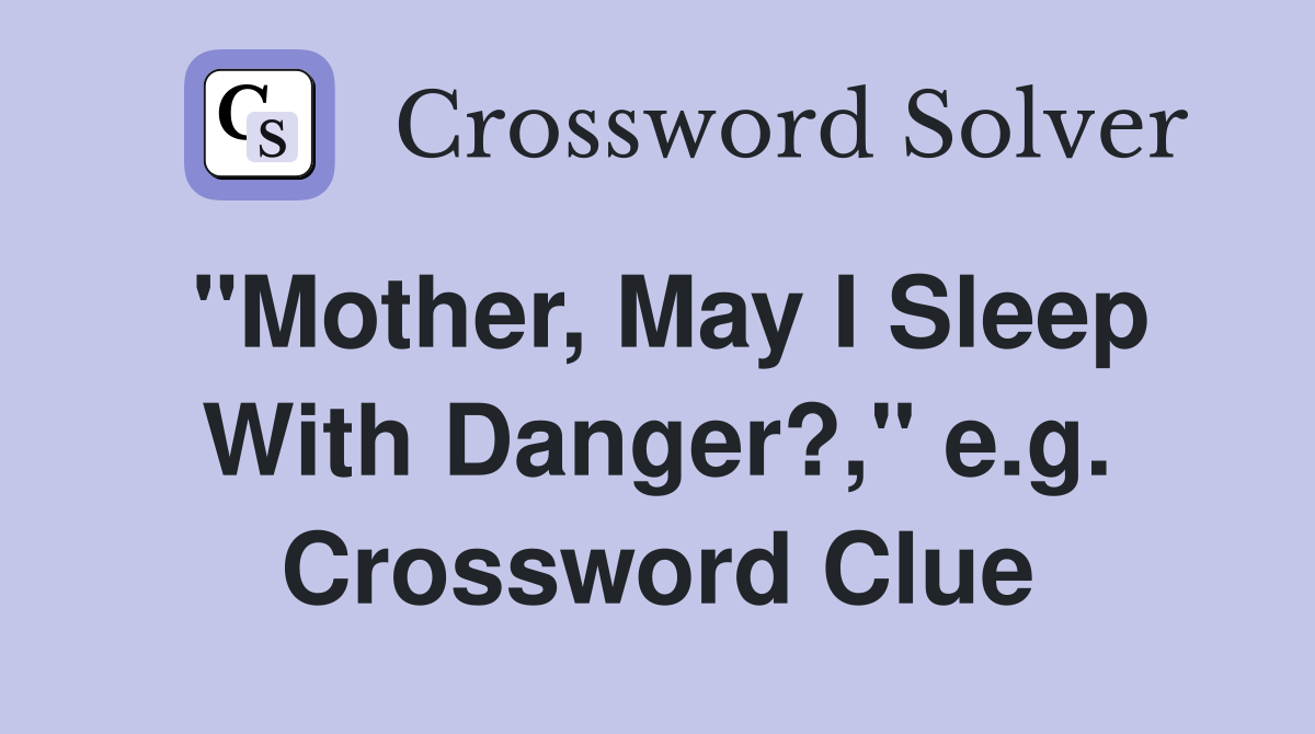 "Mother, May I Sleep With Danger?," e.g. Crossword Clue
