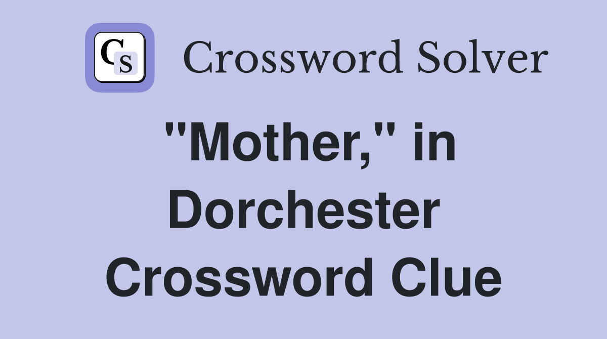 "Mother," in Dorchester Crossword Clue