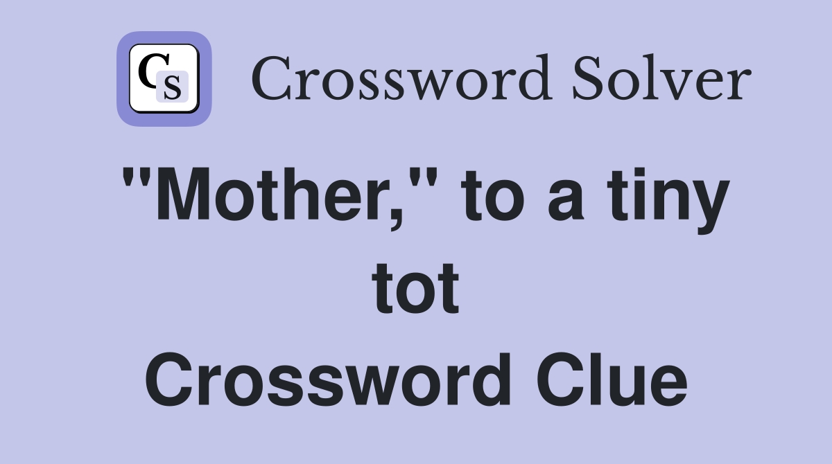 "Mother," to a tiny tot Crossword Clue