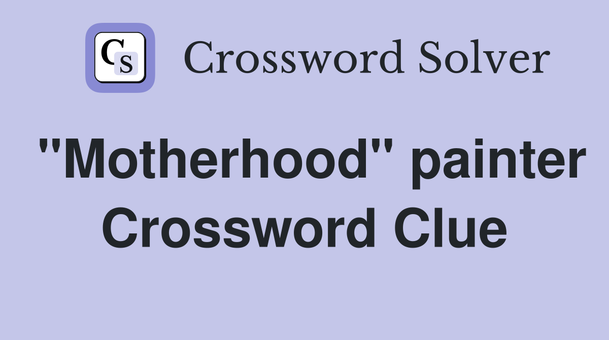 "Motherhood" painter Crossword Clue