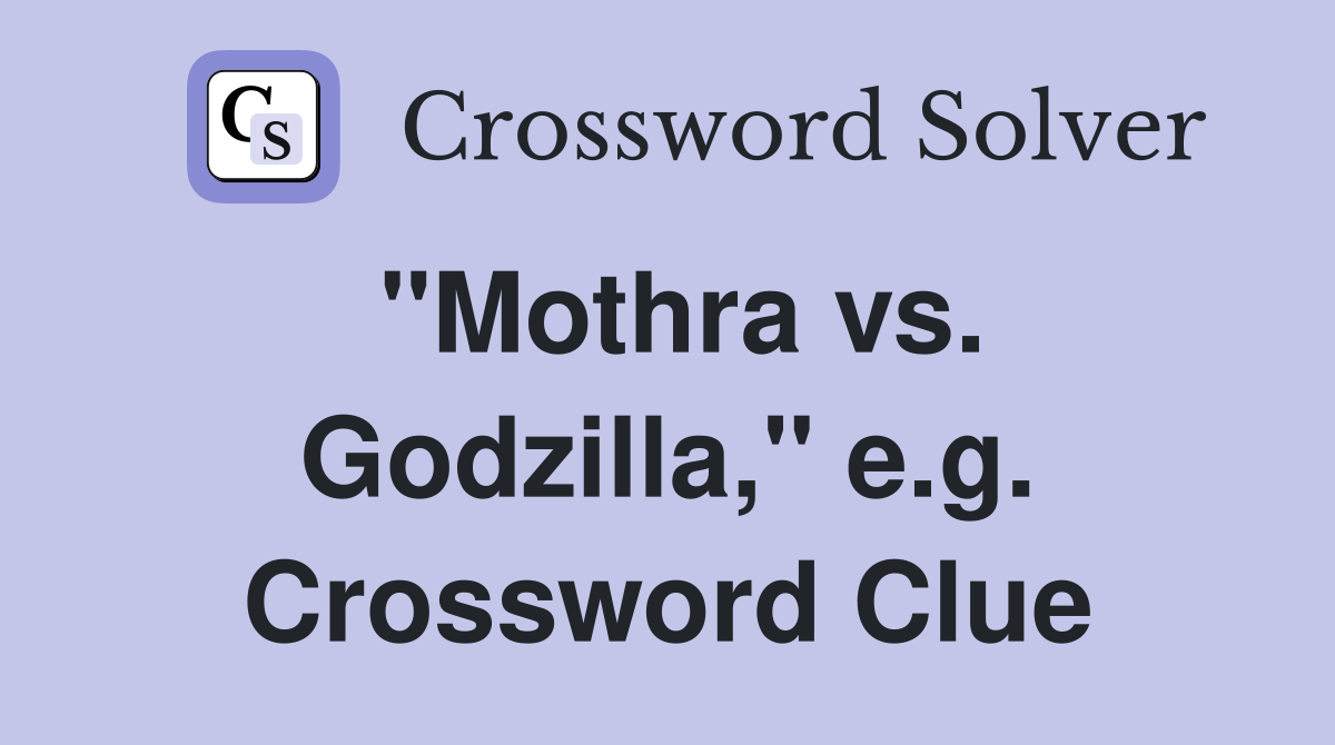 "Mothra vs. Godzilla," e.g. Crossword Clue