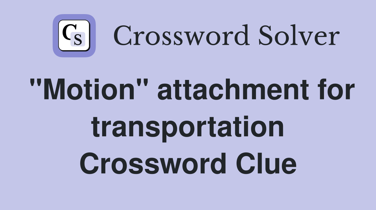 "Motion" attachment for transportation Crossword Clue