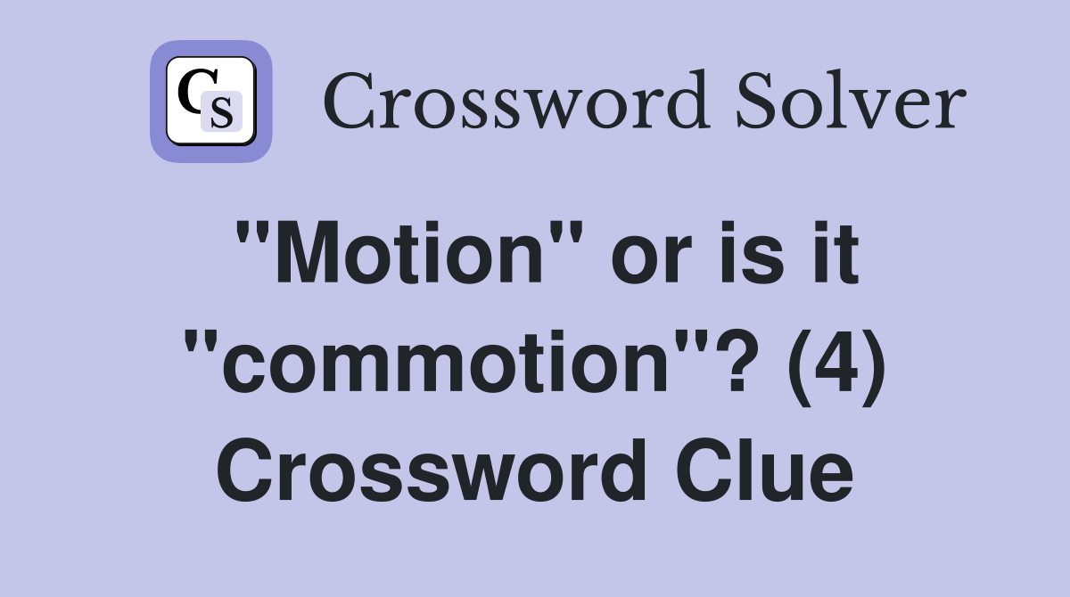 "Motion" or is it "commotion"? (4) Crossword Clue