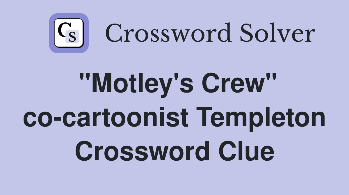 "Motley's Crew" co-cartoonist Templeton Crossword Clue