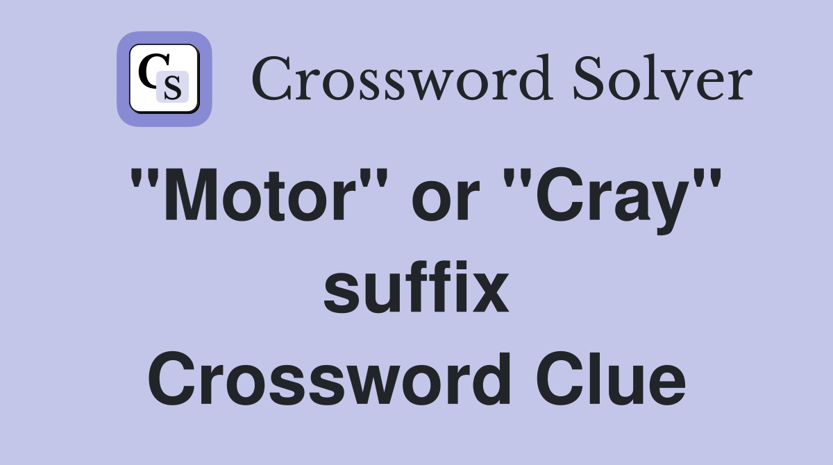 "Motor" or "Cray" suffix Crossword Clue