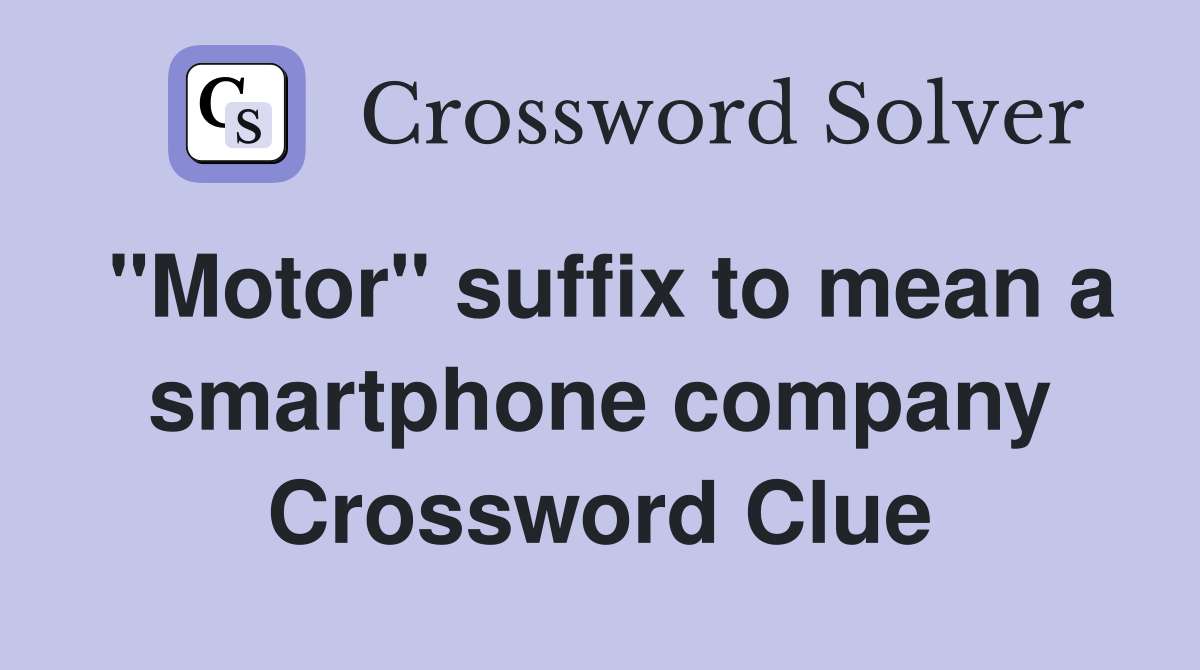 "Motor" suffix to mean a smartphone company Crossword Clue