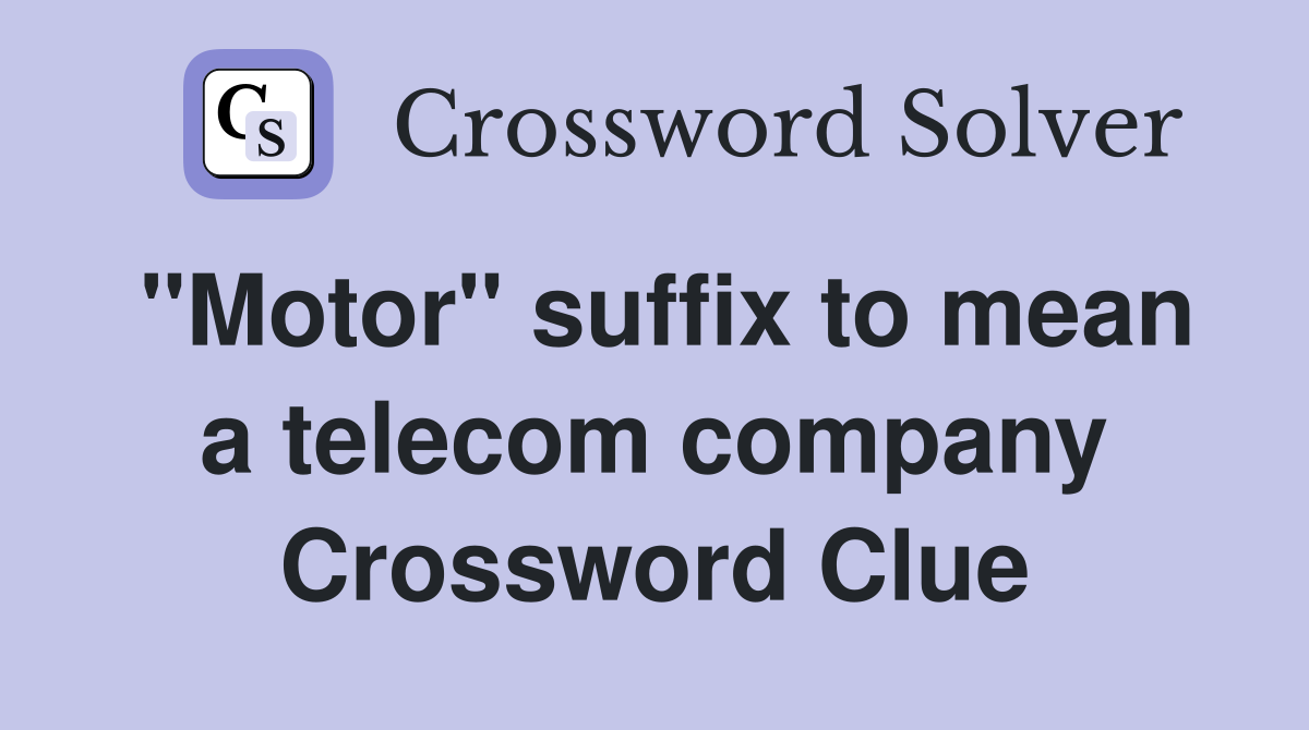 "Motor" suffix to mean a telecom company Crossword Clue