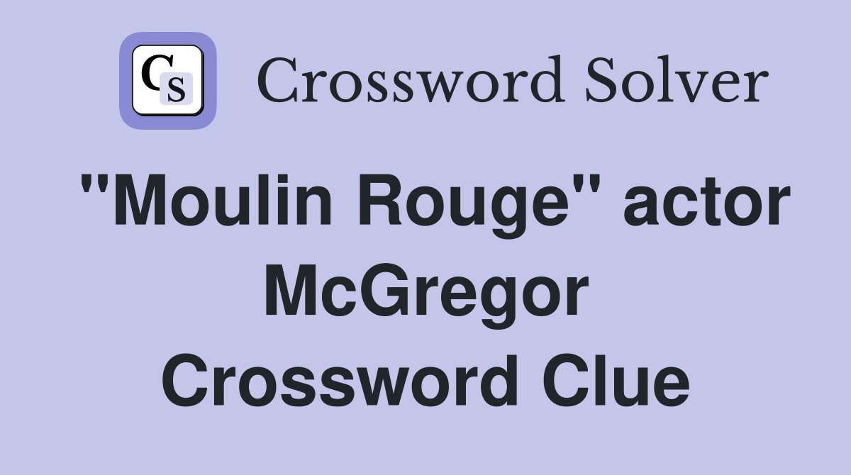"Moulin Rouge" actor McGregor Crossword Clue
