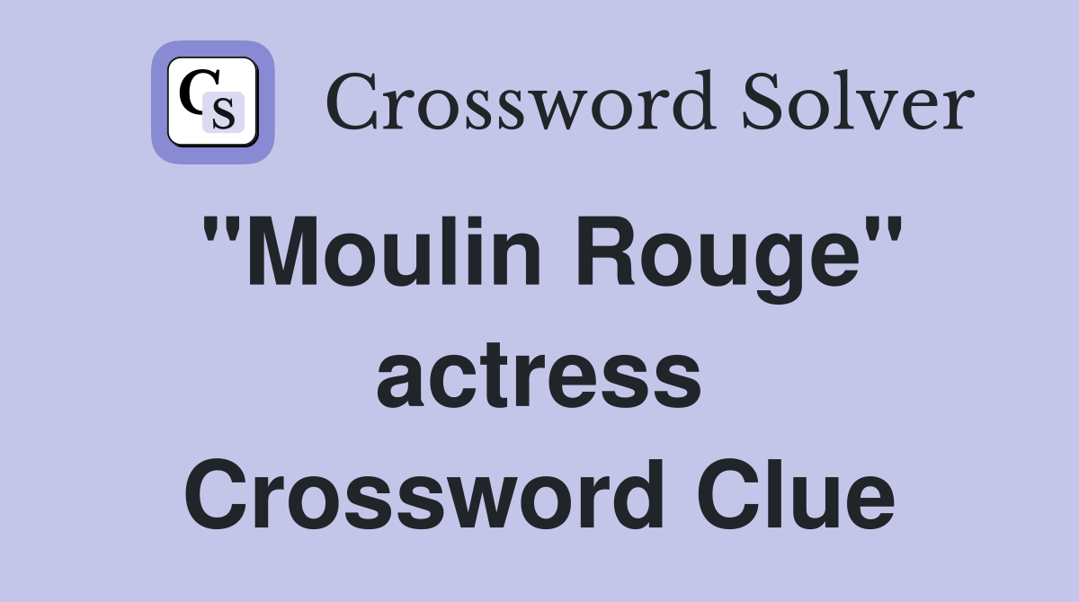 "Moulin Rouge" actress Crossword Clue