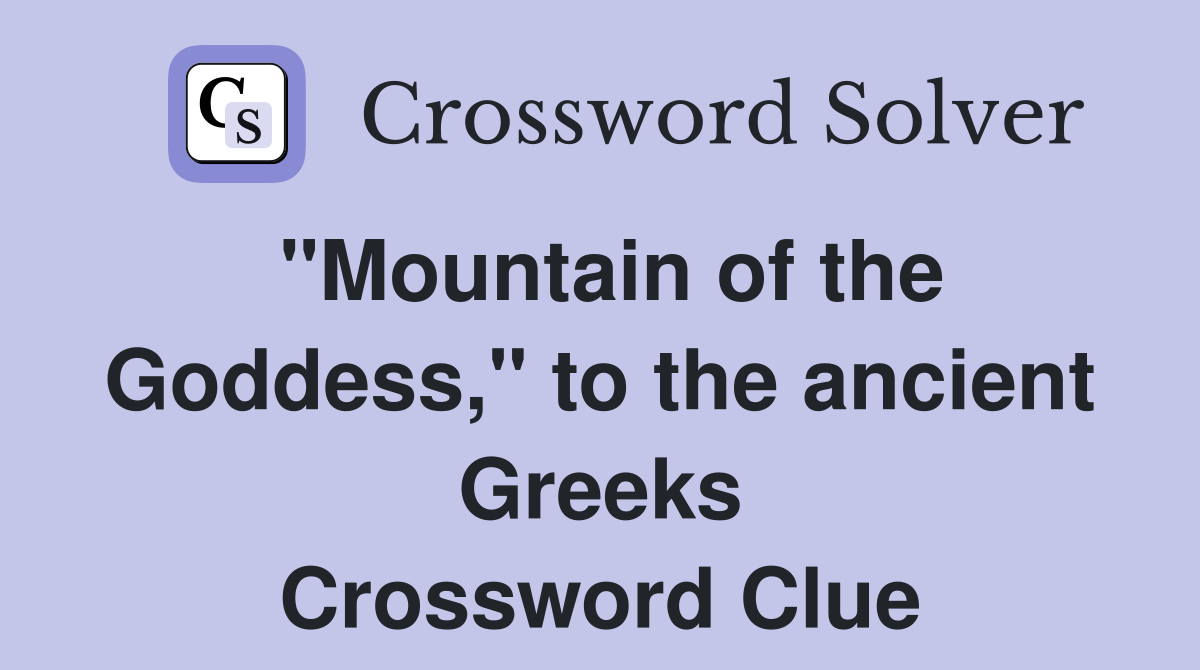 "Mountain of the Goddess," to the ancient Greeks Crossword Clue