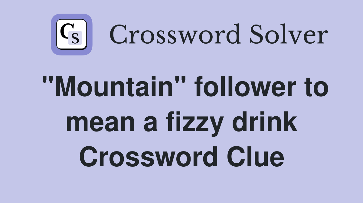 "Mountain" follower to mean a fizzy drink Crossword Clue