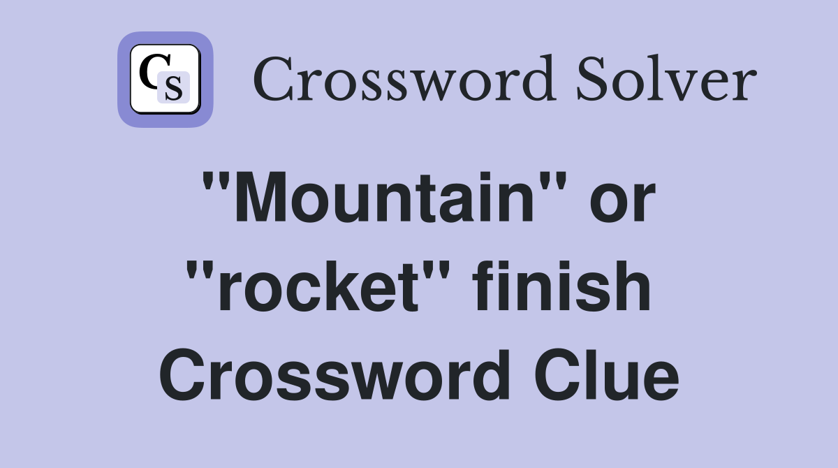 "Mountain" or "rocket" finish Crossword Clue