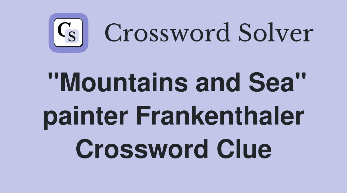 "Mountains and Sea" painter Frankenthaler Crossword Clue