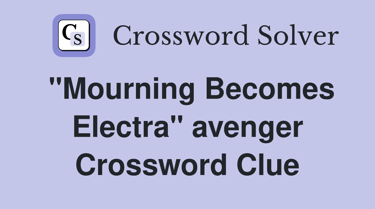 "Mourning Becomes Electra" avenger Crossword Clue