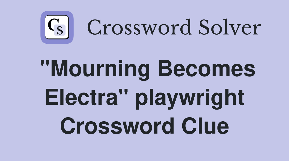 "Mourning Becomes Electra" playwright Crossword Clue