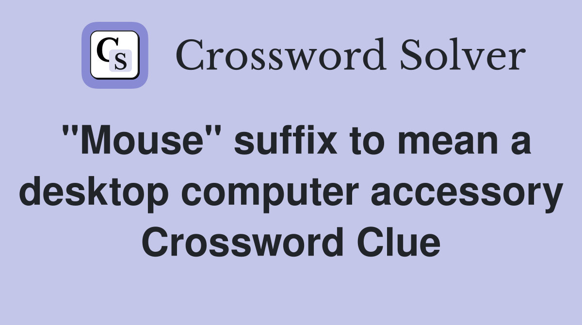 "Mouse" suffix to mean a desktop computer accessory Crossword Clue