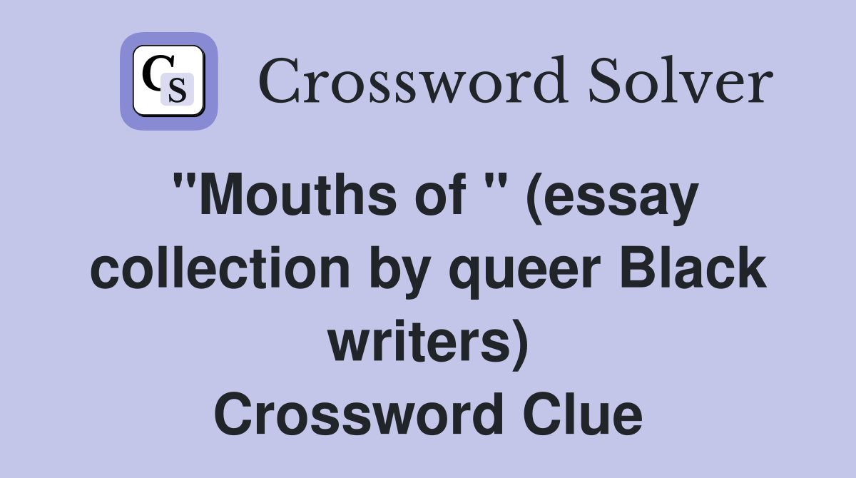 "Mouths of " (essay collection by queer Black writers) Crossword Clue