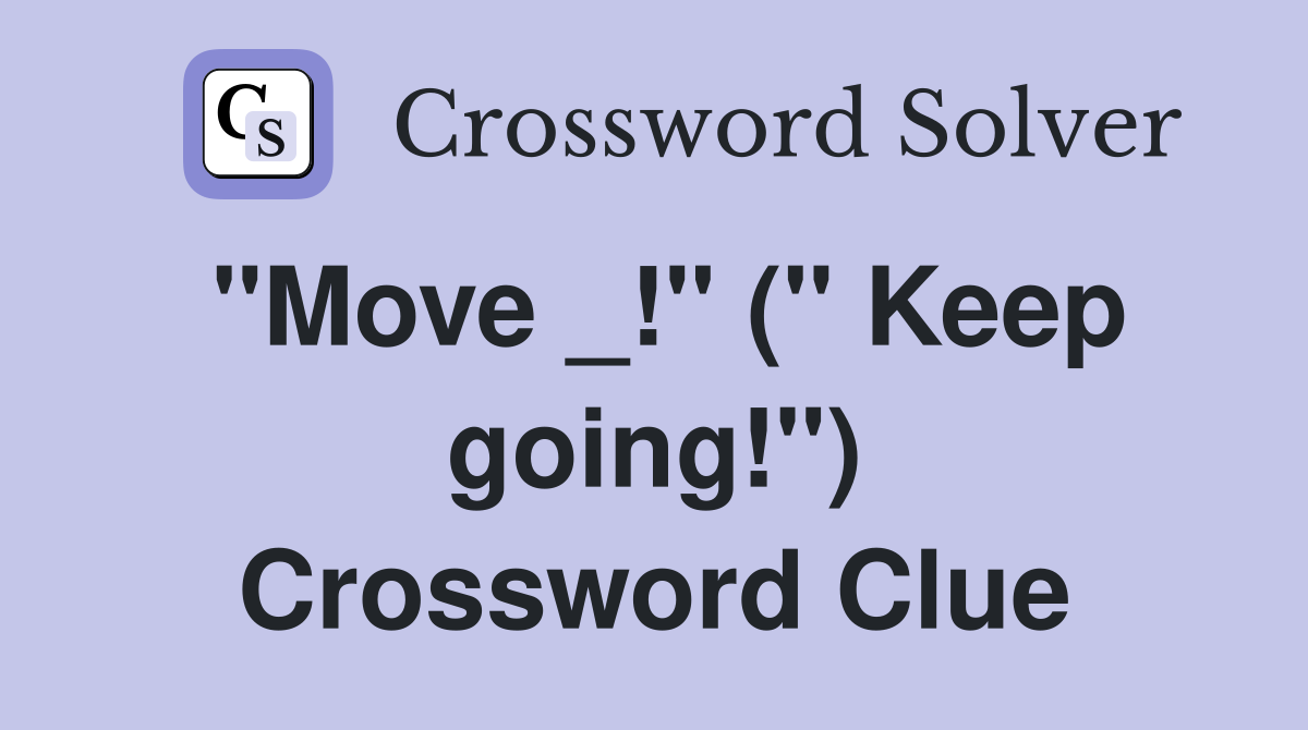"Move _!" (" Keep going!") Crossword Clue