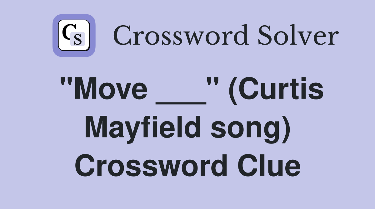 "Move ___" (Curtis Mayfield song) Crossword Clue