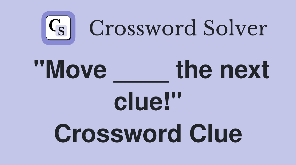 "Move ____ the next clue!" Crossword Clue